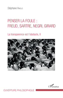 Penser la foule : Freud, Sartre, Negri, Girard - La transparence est l'obstacle, II