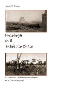 Nuevo hogar en el inhóspito Chaco - Asociación Civil Chortitzer Komitee - El inicio difícil de la inmigración menonita en el Chaco Paraguayo