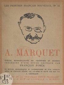 A. Marquet - Trente reproductions de peintures et dessins, précédées d'une étude critique par François Fosca, de notices biographiques et documentaires et d'un portrait inédit de l'artiste dessiné par lui-même et gravé sur bois par J. Germain