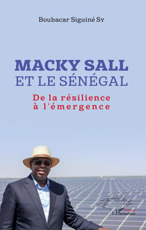 Macky Sall et le Sénégal - De la résilience à l'émergence