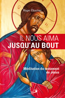 Il nous aima jusqu'au bout - Méditation du testament de Jésus