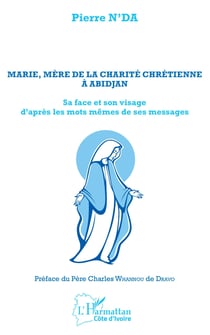 Marie, mère de la charité chrétienne à Abidjan - Sa face et son visage d'après les mots même de ses messages