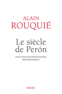 Le siècle de Perón . Essai sur les démocraties hégémoniques - Essai sur les démocraties hégémoniques