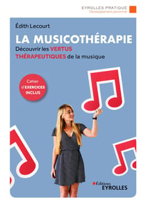 La musicothérapie - Une synthèse d'introduction et de référence pour découvrir les vertus thérapeutiques de la musique - Cahier d'exercices inclus