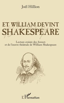 Et William devint Shakespeare - Lecture croisée des Sonnets et de l'oeuvre théâtrale de William Shakespeare