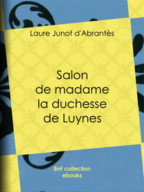 Salon de madame la duchesse de Luynes - Histoire des salons de Paris : Tableaux et Portraits du grand monde sous Louis XVI, le Directoire, le Consulat et l'Empire, la Restauration et le Règne de Louis-Philippe Ier