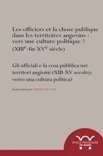 Les officiers et la chose publique dans les territoires angevins (xiiie-xve siècle) : vers une culture politique ? - Gli ufficiali e la cosa pubblica nei territori angioini (XIII-XV secolo): verso una cultura politica?
