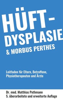 Hüftdysplasie und Morbus Perthes - Leitfaden für Eltern, Betroffene, Physiotherapeuten und Ärzte