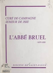 L'abbé Bruel, 1879-1958, curé de campagne, semeur de joie