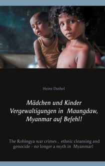 Mädchen und Kinder Vergewaltigungen in Maungdaw, Myanmar auf Befehl! - The Rohingya war crimes, ethnic cleansing and genocide - no longer a myth in Myanmar!