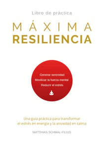 Máxima Resiliencia - Una guía práctica para transformar el estrés en energía y la ansiedad en calma