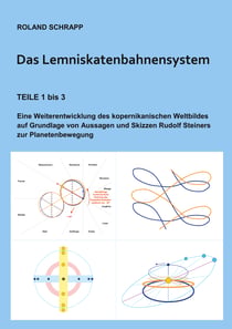 Das Lemniskatenbahnensystem - Eine Weiterentwicklung des kopernikanischen Weltbildes auf Grundlage von Aussagen und Skizzen Rudolf Steiners zur Planetenbewegung