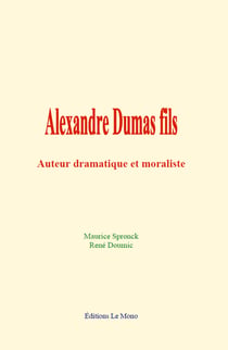 Alexandre Dumas fils - Auteur dramatique et moraliste