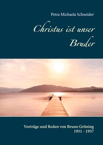 Christus ist unser Bruder - Vorträge und Reden von Bruno Gröning 1951 - 1957