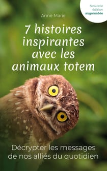 7 histoires inspirantes avec les animaux totem - Décrypter les messages de nos alliés du quotidien