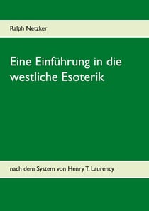 Eine Einführung in die westliche Esoterik - nach dem System von Henry T. Laurency