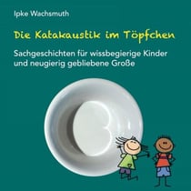 Die Katakaustik im Töpfchen - Sachgeschichten für wissbegierige Kinder und neugierig gebliebene Große