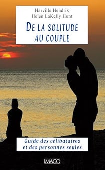 De la solitude au couple - Guide des célibataires et des personnes seules