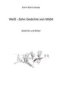 Weiß - Zehn Gedichte von NN04 - Gedichte und Bilder
