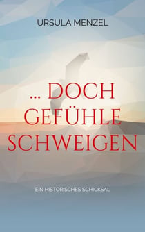 ... doch Gefühle schweigen - Ein historisches Schicksal