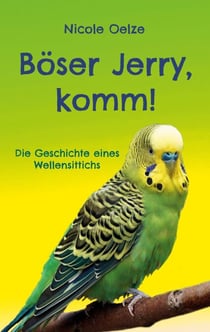 Böser Jerry, komm! - Die Geschichte eines Wellensittichs