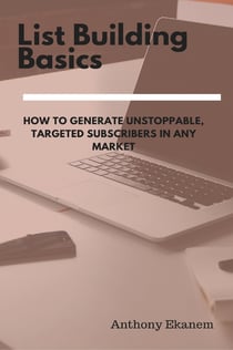 List Building Basics - How to Generate Unstoppable, Targeted Subscribers in Any Market