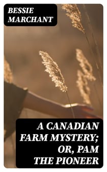 A Canadian Farm Mystery; Or, Pam the Pioneer