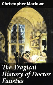 The Tragical History of Doctor Faustus - From the Quarto of 1616