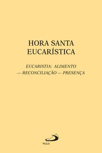 Hora santa eucarística - Eucaristia: Alimento - Reconciliação - Presença