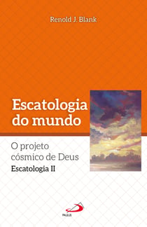 Escatologia do mundo - Projeto cósmico de Deus