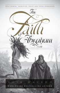 The Faith of Abraham - Self-denial, sacrifice, trust, and total surrender
