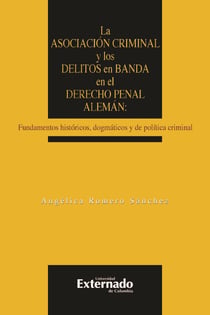 La asociación criminal y los delitos en banda en el derecho penal alemán - Fundamentos históricos, dogmáticos y de política criminal