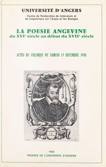 La poésie angevine, du XVIe siècle au début du XVIIe siècle - Actes du Colloque du samedi 13 décembre 1980