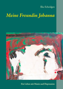 Meine Freundin Johanna - Ein Leben mit Manie und Depression