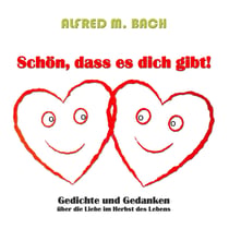 Schön, dass es dich gibt! - Gedichte und Gedanken über die Liebe im Herbst des Lebens