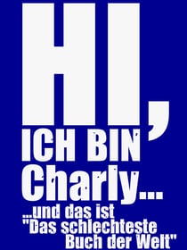 Hi, ich bin Charly... - ...und das ist "Das schlechteste Buch der Welt"