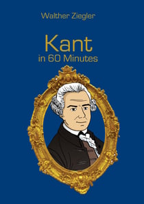 Kant in 60 Minutes - Great Thinkers in 60 Minutes