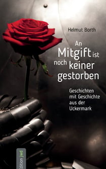 An Mitgift ist noch keiner gestorben - Geschichten mit Geschichte aus der Uckermark