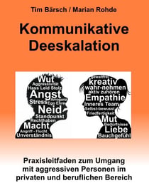 Kommunikative Deeskalation - Praxisleitfaden zum Umgang mit aggressiven Personen im privaten und beruflichen Bereich