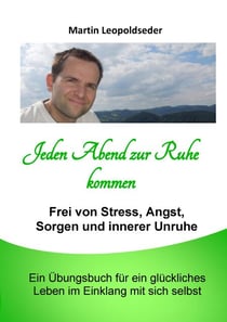 Jeden Abend zur Ruhe kommen - Frei von Stress, Angst, Sorgen und innerer Unruhe. Ein Übungsbuch für ein glückliches Leben im Einklang mit sich selbst.