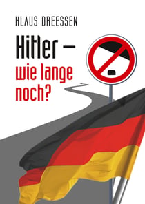 Hitler – wie lange noch? - Eine Spurensuche auf dem Weg vom Heiligen Römischen Reich der Deutschen zum Deutschland von heute