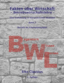 Fakten über Wirtschaft - Band 2 - BetriebsWirtschaftsLehre - - Eine Einführung in hierarchischen Modulen - Betrieb als Erkenntnisobjekt der BWL