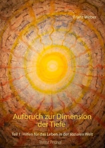 Aufbruch zur Dimension der Tiefe - Teil 1: Hilfen für das Leben in der sozialen Welt