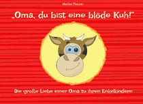 "Oma, du bist eine blöde Kuh!" - Die große Liebe einer Oma zu ihren Enkelkindern