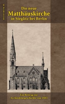 Die neue Matthäuskirche in Steglitz bei Berlin - Ein Beitrag zur Architekturgeschichte von 1883