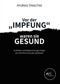 Vor der Impfung waren sie gesund - Zu Risiken und Nebenwirkungen fragen Sie nicht ihren Arzt oder Apotheker