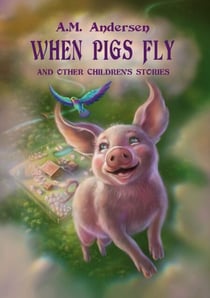 When pigs fly - And Other Children's Stories