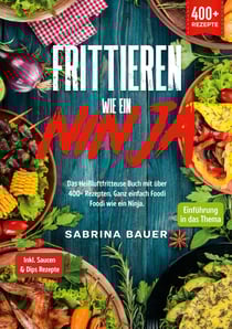 Frittieren wie ein Ninja - Das Heißluftfritteuse Buch mit über 400+ Rezepten. Ganz einfach Foodi Foodi wie ein Ninja