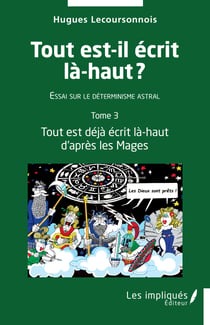 Tout est-il écrit là-haut - Essai sur le déterminisme astral - Tome 3- Tout est déjà écrit là-haut d'après les Mages