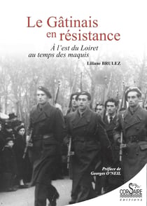 Le Gâtinais en résistance - À l'est du Loiret au temps des maquis